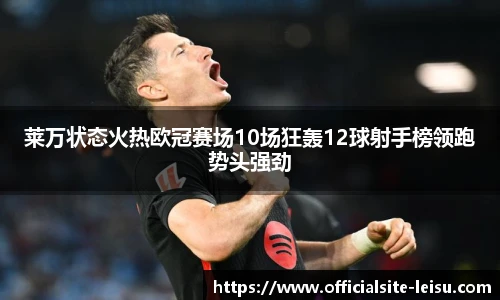 莱万状态火热欧冠赛场10场狂轰12球射手榜领跑势头强劲