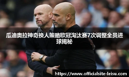 瓜迪奥拉神奇换人策略欧冠淘汰赛7次调整全员进球揭秘
