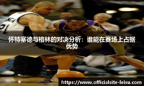 怀特塞德与格林的对决分析：谁能在赛场上占据优势