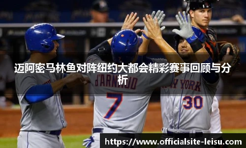 迈阿密马林鱼对阵纽约大都会精彩赛事回顾与分析