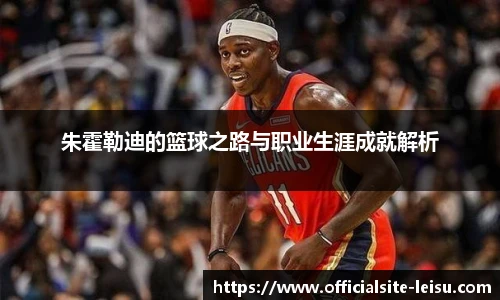 朱霍勒迪的篮球之路与职业生涯成就解析