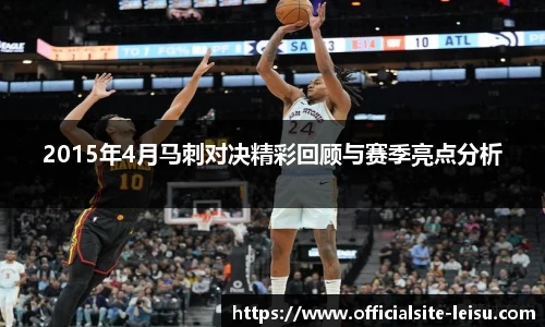 2015年4月马刺对决精彩回顾与赛季亮点分析