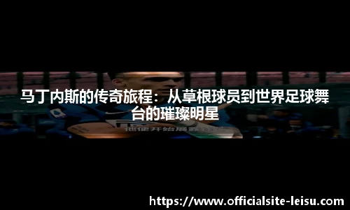 马丁内斯的传奇旅程：从草根球员到世界足球舞台的璀璨明星