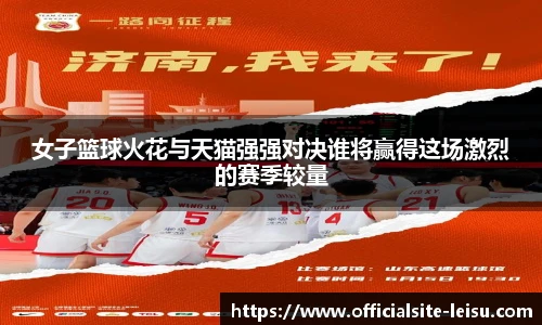 女子篮球火花与天猫强强对决谁将赢得这场激烈的赛季较量